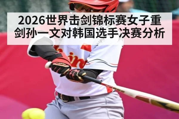 2026世界击剑锦标赛女子重剑孙一文对韩国选手决赛分析